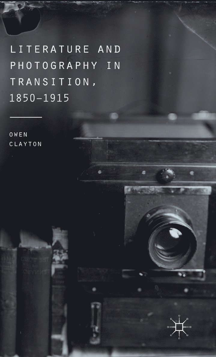 Literature and Photography in Transition, 1850-1915 1