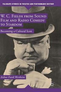 bokomslag W. C. Fields from Sound Film and Radio Comedy to Stardom