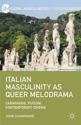 John Champagne - Italian Masculinity as Queer Melodrama, Inbunden
