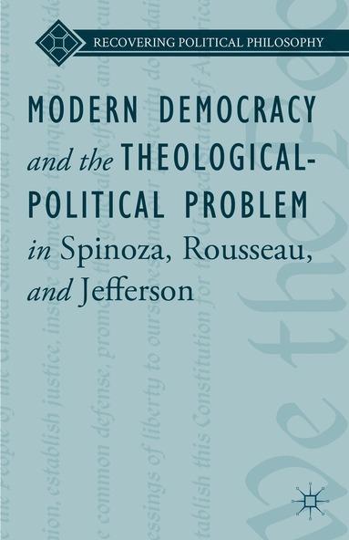 L. Ward - Modern Democracy and the Theological-Political Problem in Spinoza, Rousseau, and Jefferson, Inbunden