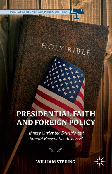 W. Steding - Presidential Faith and Foreign Policy, Inbunden