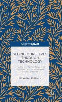 bokomslag Seeing ourselves through technology - how we use selfies, blogs and wearabl