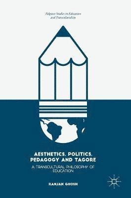 Ranjan Ghosh - Aesthetics, Politics, Pedagogy and Tagore, Inbunden