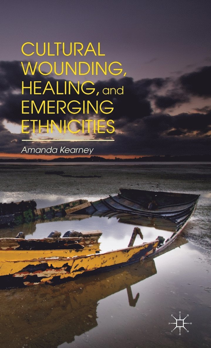A. Kearney, Amanda Kearney - Cultural Wounding, Healing, and Emerging Ethnicities, Inbunden