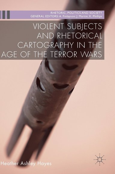 bokomslag Violent Subjects and Rhetorical Cartography in the Age of the Terror Wars