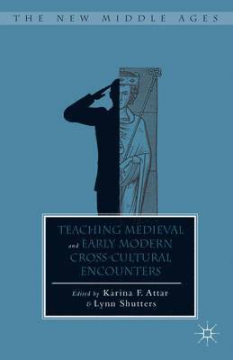 K. Attar, L. Shutters, Karina F. Attar, Lynn Shutters - Teaching Medieval and Early Modern Cross-Cultural Encounters, Inbunden