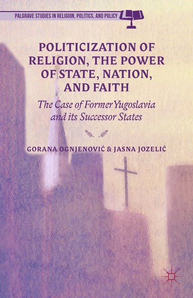 G. Ognjenovic, J. Jozelic - Politicization of Religion, the Power of State, Nation, and Faith, Inbunden
