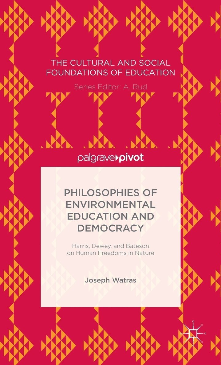 Joseph Watras - Philosophies of Environmental Education and Democracy: Harris, Dewey, and Bateson on Human Freedoms in Nature, Inbunden