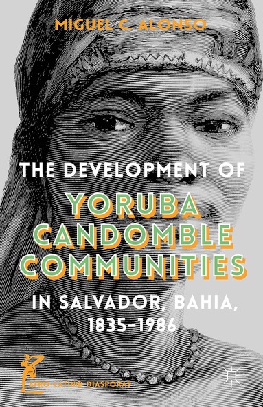 M. Alonso - Development of Yoruba Candomble Communities in Salvador, Bahia, 1835-1986, Inbunden