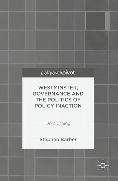 Stephen Barber - Westminster, Governance and the Politics of Policy Inaction, Inbunden
