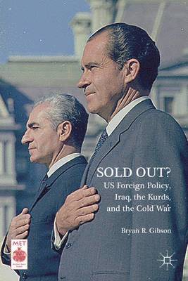 Bryan R. Gibson, Bryan R Gibson - Sold Out? US Foreign Policy, Iraq, the Kurds, and the Cold War, Inbunden