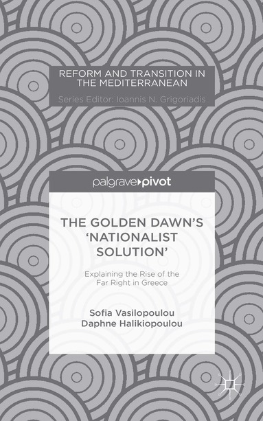 S. Vasilopoulou, D. Halikiopoulou - Golden Dawn’s ‘Nationalist Solution’: Explaining the Rise of the Far Right in Greece, Inbunden