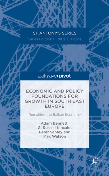 A. Bennett, R. Kincaid, P. Sanfey, M. Watson - Economic and Policy Foundations for Growth in South East Europe, Inbunden
