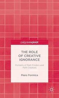 bokomslag The Role of Creative Ignorance: Portraits of Path Finders and Path Creators