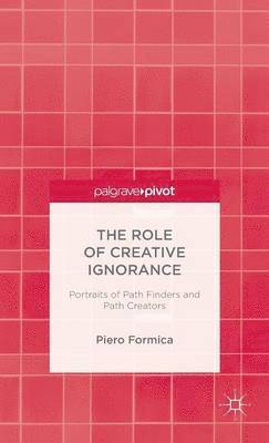 bokomslag The Role of Creative Ignorance: Portraits of Path Finders and Path Creators