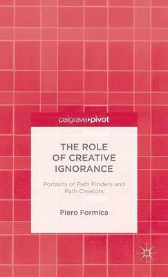 P. Formica, Piero Formica - Role of Creative Ignorance: Portraits of Path Finders and Path Creators, Inbunden