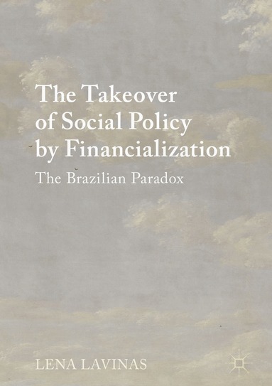 Lena Lavinas - Takeover of Social Policy by Financialization, Inbunden
