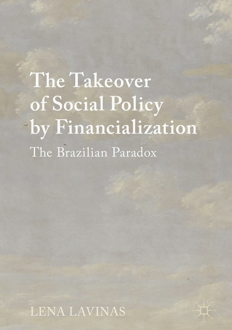 Lena Lavinas - Takeover of Social Policy by Financialization, Inbunden