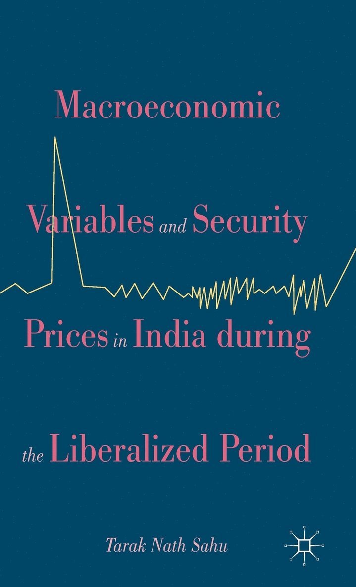 Tarak Nath Sahu, Kenneth A. Loparo, Sahu Tarak Nath, Tarak Nath Sahu, Kenneth A Loparo - Macroeconomic Variables and Security Prices in India during the Liberalized Period, Inbunden