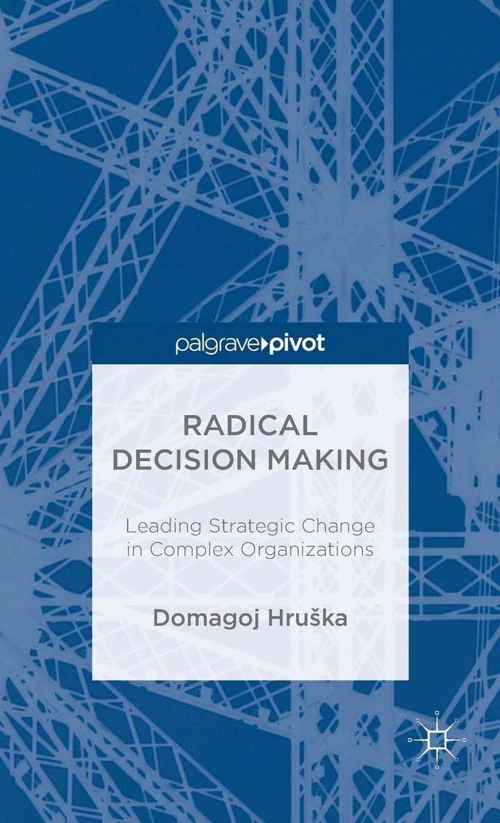 D. Hruška, D. Hruska, Domagoj Hruka - Radical Decision Making: Leading Strategic Change in Complex Organizations, Inbunden