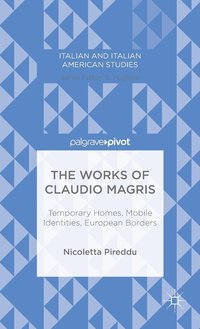 bokomslag The Works of Claudio Magris: Temporary Homes, Mobile Identities, European Borders