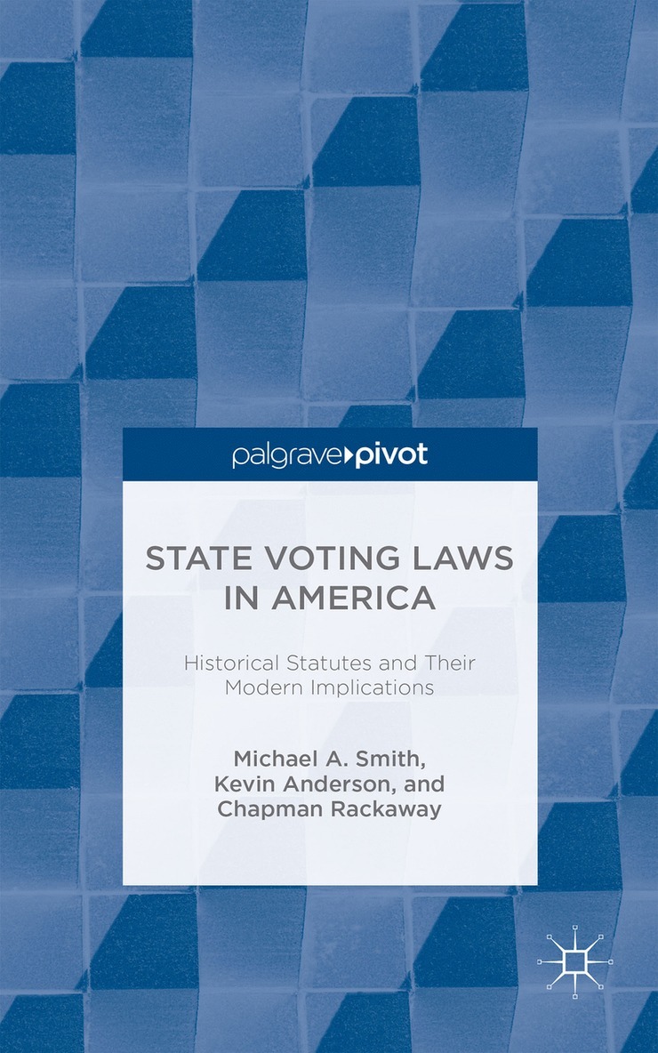 M. Smith, K. Anderson, C. Rackaway, Michael A. Smith, Kevin Anderson - State Voting Laws in America: Historical Statutes and Their Modern Implications, Inbunden