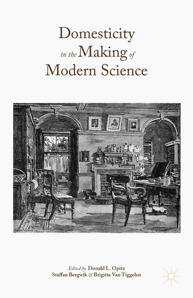 Donald L. Opitz, Staffan Bergwik, Brigitte Van Tiggelen - Domesticity in the Making of Modern Science, Inbunden