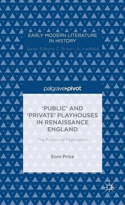 bokomslag 'Public' and 'Private' Playhouses in Renaissance England: The Politics of Publication