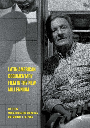 María Guadalupe Arenillas, Michael J. Lazzara - Latin American Documentary Film in the New Millennium, Inbunden