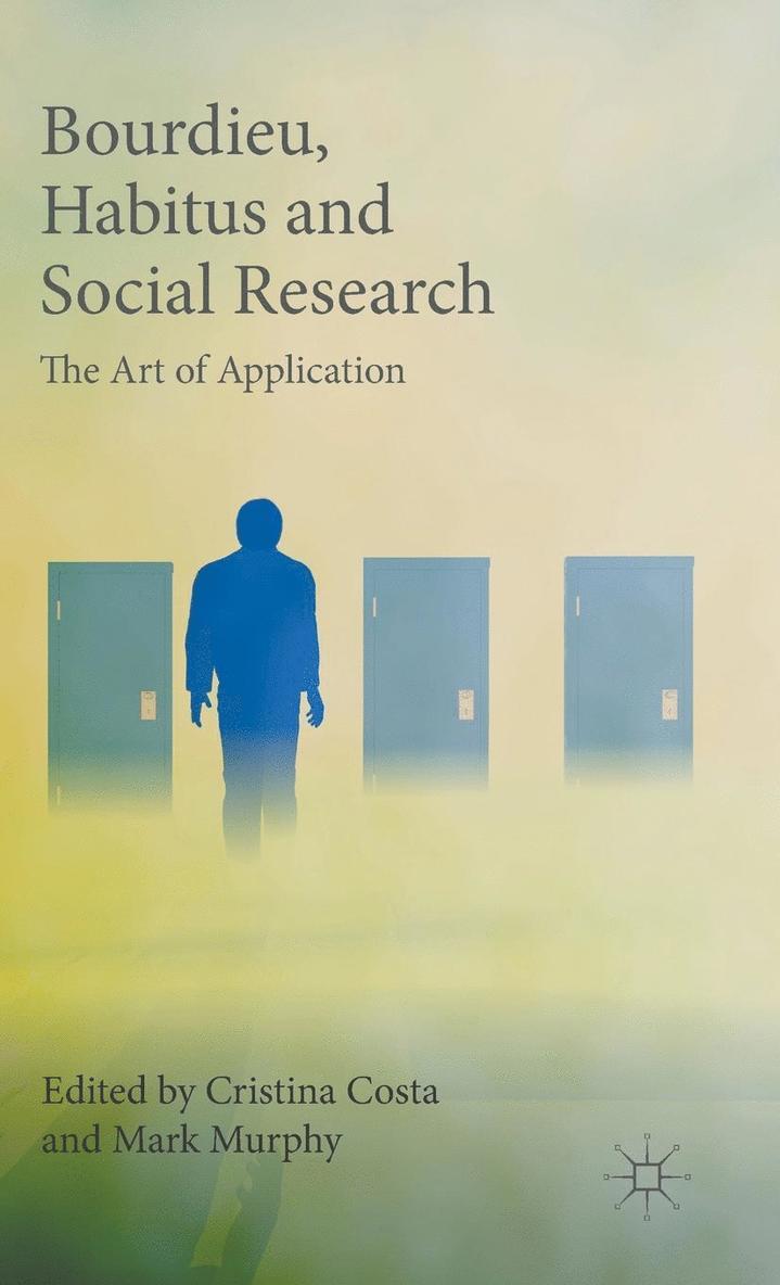 Cristina Costa, Mark Murphy - Bourdieu, Habitus and Social Research: The Art of Application, Inbunden