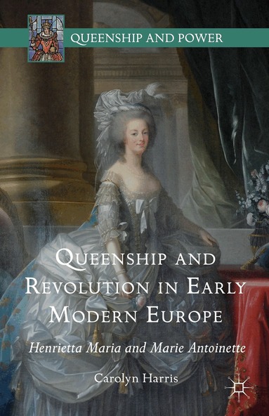 Carolyn Harris - Queenship and Revolution in Early Modern Europe, Inbunden