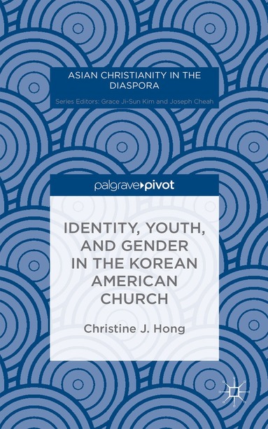 Christine J. Hong - Identity, Youth, and Gender in the Korean American Church, Inbunden