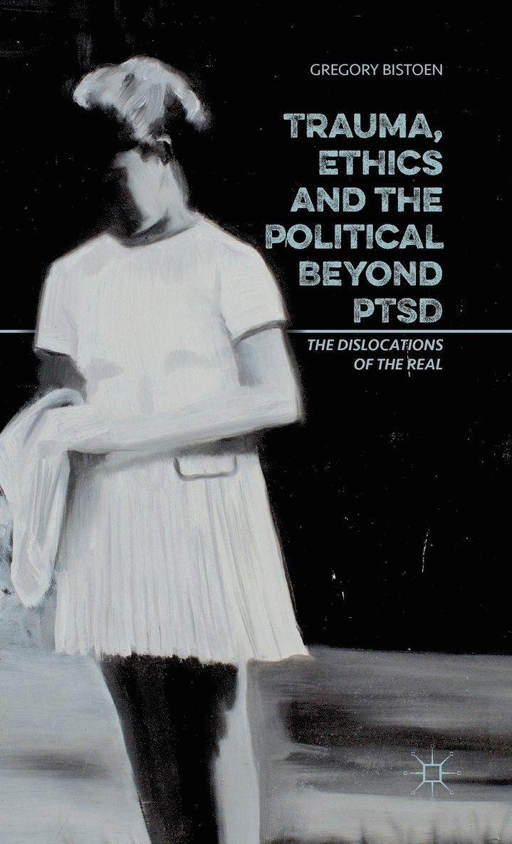 Trauma, Ethics and the Political Beyond PTSD 1