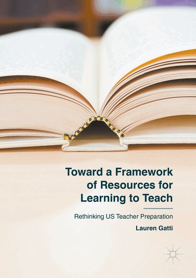 Lauren Gatti - Toward a Framework of Resources for Learning to Teach, Inbunden