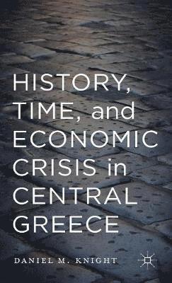 D. Knight, Daniel Knight - History, Time, and Economic Crisis in Central Greece, Inbunden