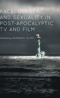 bokomslag Race, Gender, and Sexuality in Post-Apocalyptic TV and Film