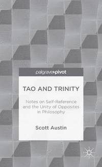 bokomslag Tao and Trinity: Notes on Self-Reference and the Unity of Opposites in Philosophy