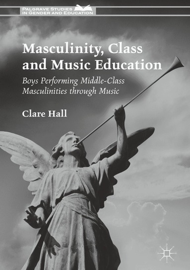 Clare Hall - Masculinity, Class and Music Education, Inbunden