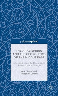 bokomslag The Arab Spring and the Geopolitics of the Middle East: Emerging Security Threats and Revolutionary Change