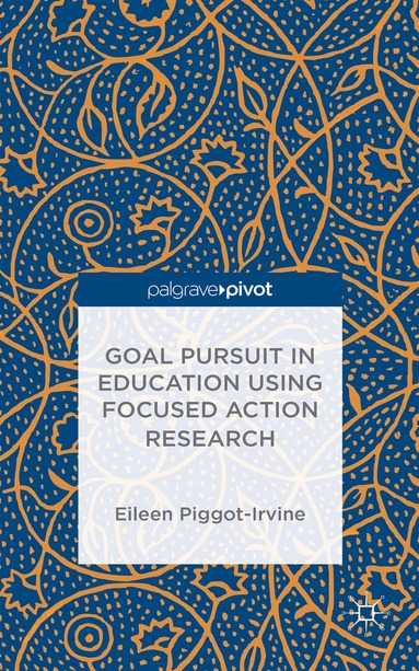 Eileen Piggot-Irvine - Goal Pursuit in Education Using Focused Action Research, Inbunden