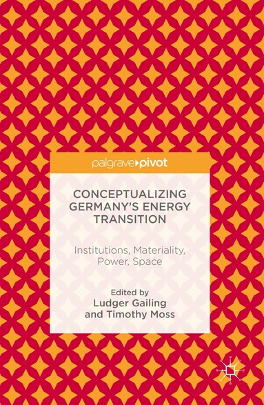 Ludger Gailing, Timothy Moss - Conceptualizing Germany’s Energy Transition, Inbunden