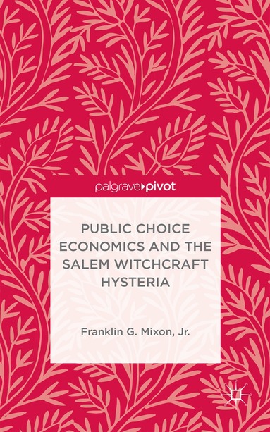 Jr. Mixon, Franklin G., Kenneth A. Loparo, Franklin G. Mixon, Jr., Kenneth A Loparo - Public Choice Economics and the Salem Witchcraft Hysteria, Inbunden