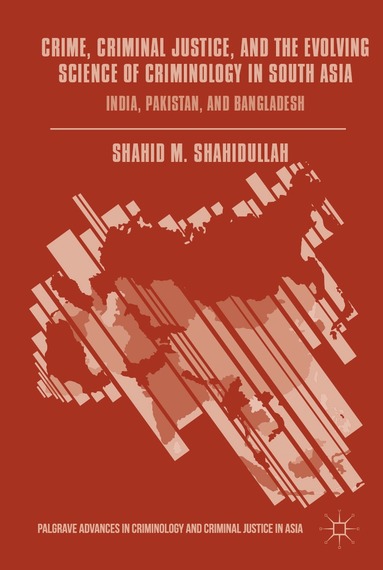 Shahid M. Shahidullah - Crime, Criminal Justice, and the Evolving Science of Criminology in South Asia, Inbunden