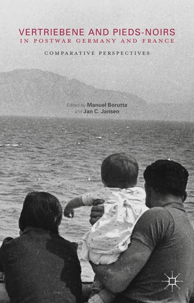 Manuel Borutta, Jan C. Jansen - Vertriebene and Pieds-Noirs in Postwar Germany and France, Inbunden