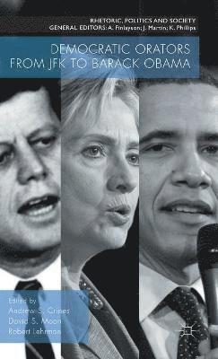 Andrew S. Crines, David S. Moon, Robert Lehrman - Democratic Orators from JFK to Barack Obama, Inbunden