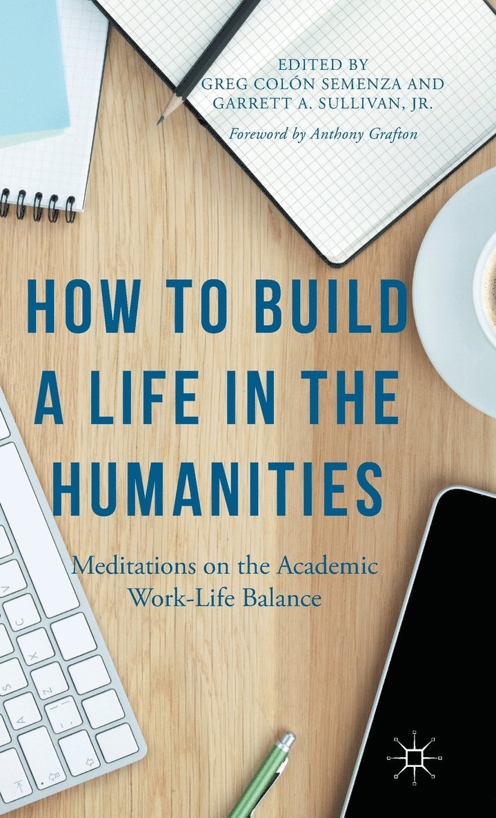 Anthony Grafton, Garrett A. Sullivan, Jr, G. Semenza, G. Sullivan, Jr - How to Build a Life in the Humanities, Inbunden