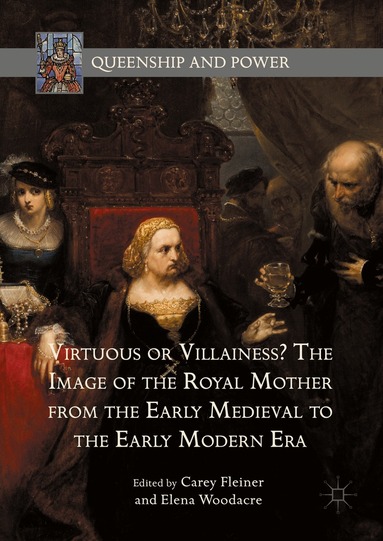 Carey Fleiner, Elena Woodacre - Virtuous or Villainess? The Image of the Royal Mother from the Early Medieval to the Early Modern Era, Inbunden