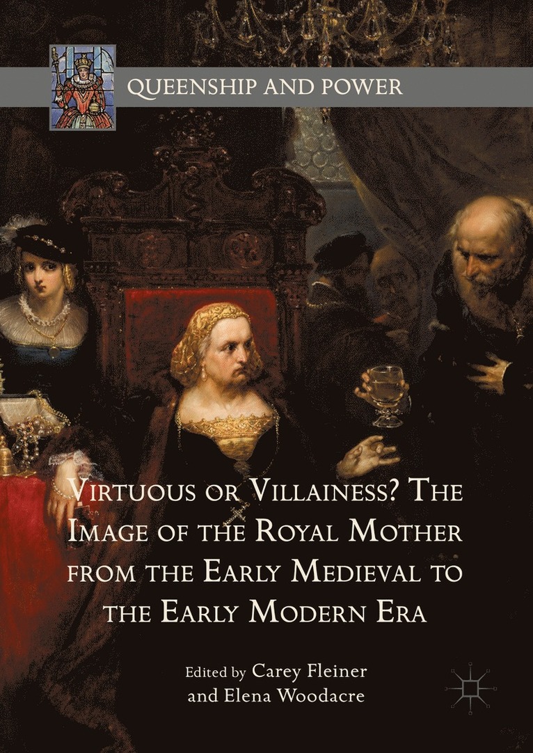 Virtuous or Villainess? The Image of the Royal Mother from the Early Medieval to the Early Modern Era 1