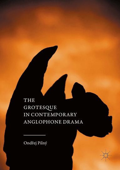 Ondřej Pilný - Grotesque in Contemporary Anglophone Drama, Inbunden