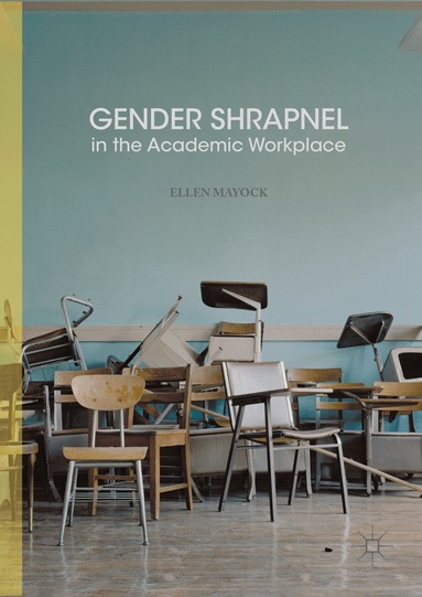 Ellen Mayock - Gender Shrapnel in the Academic Workplace, Inbunden
